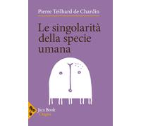 Le singolarità della specie umana - Teilhard de Chardin Pierre