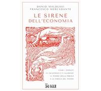 Le sirene dell'economia. Come i potenti ci incantano e ci illudono: il potere della parola e la parola del potere