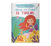 Le sirene. Dipingi con l'acqua. Ediz. illustrata