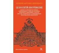Le società esoteriche. Segreti e curiosità su monaci, confraternite, templari, alchimia, Rosacroce, massoneria, Opus Dei, new age, Scientology e considerazioni sulle religioni e religiosità. Nuov...