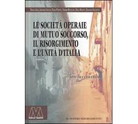 Le società operaie di mutuo soccorso, il Risorgimento e l'unità d'Italia