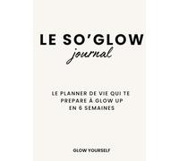 Le SO'GLOW Journal: Le planner qui te prépare à GLOW UP en 6 semaines