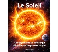 Le Soleil: À la découverte de l’étoile qui alimente notre système solaire