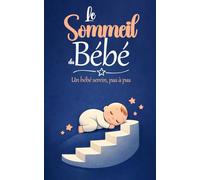 Le sommeil du bébé, pas à pas: Comprends le sommeil de ton bébé, réponds à ses besoins, améliore le sommeil de ton enfant.