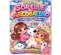 Le sorelle arcobaleno - Il regno degli unicorni: Storia della buonanotte e libro da colorare