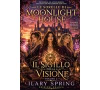 LE SORELLE DI MOONLIGHT HOUSE: IL SIGILLO DELLA VISIONE - VOLUME 2
