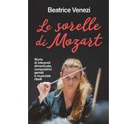 Le sorelle di Mozart. Storie di interpreti dimenticate, compositrici geniali e musiciste ribelli