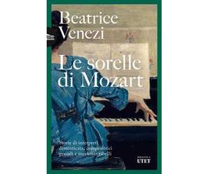 Le sorelle di Mozart. Storie di interpreti dimenticate, compositrici geniali e musiciste ribelli