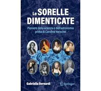 Le Sorelle Dimenticate: Pioniere Della Scienza E Dell'astronomia Prima Di Carolina Herschel