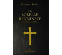 Le Sorelle Illuminate. Storia Albanellese Del XVIII Sec - Gaetano Ricco, 2016