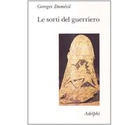 Le sorti del guerriero. Aspetti della funzione guerriera presso gli indoeuropei