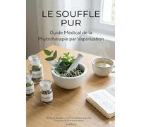 Le souffle pur - guide medical de la phytotherapie par vaporisation - de l'arret du tabac a l'auto-m: Guide Médical de la Phytothérapie par ... DU TABAC À L'AUTO-MÉDICATION NATURELLE