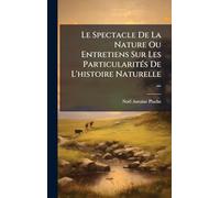 Le Spectacle De La Nature Ou Entretiens Sur Les ParticularitÃ(c)s De L'histoire Naturelle ...