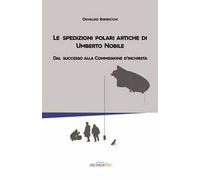 Le spedizioni polari artiche di Umberto Nobile. Dal successo alla commissione d’inchiesta