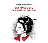 Le spiagge che cambiano gli uomini - Bagnulo Alberto