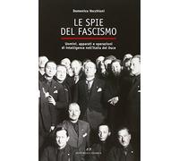 Le spie del fascismo. Uomini, apparati e operazioni di intelligence nell'Italia del duce