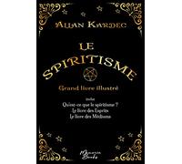 Le spiritisme: réunit Qu'est-ce que le spiritisme, Le livre des Esprits et Le livre des Médiums