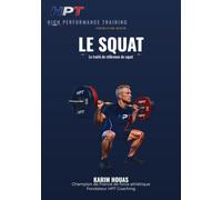 LE SQUAT: Traité de référence - Anatomie, biomécanique, technique et programmation du squat