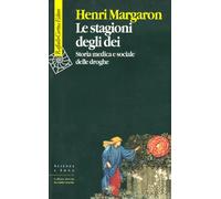 Le stagioni degli dei. Storia medica e sociale delle droghe