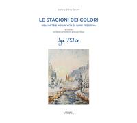 Le stagioni dei colori. Nell'arte e nella vita di Luigi Pederiva - Dell'An...