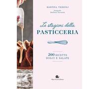 Le stagioni della pasticceria. 200 ricette dolci e salate