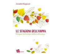 Le stagioni dell'anima. Pregare nel tempo della sofferenza
