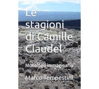 Le stagioni di Camille Claudel: Monologo immaginario