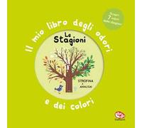 Le stagioni. Il mio libro degli odori e dei colori. Ediz. illustrata