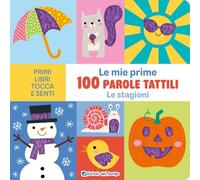 Le stagioni. Le mie prime 100 parole tattili. Ediz. a colori