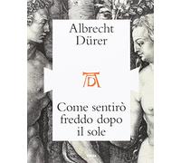 Le stampe di Albrecht Dürer e l'Italia. Catalogo della mostra (Mantova, ottobre 2016)