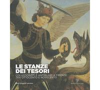 Le stanze dei tesori. Collezionisti e antiquari a Firenze tra Ottocento e Novecento. Catalogo della mostra (Firenze, 29 settembre 2011- 25 aprile 2012). Ediz. multilingue