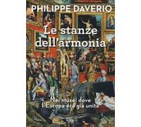 Le stanze dell'armonia. Nei musei dove l'Europa era già unita. Ediz. a colori