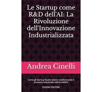 Le Startup come R&D dell'AI: La Rivoluzione dell'Innovazione Industrializzata: Come gli Startup Studio stanno trasformando il processo industriale nell'era dell'AI