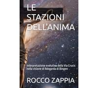 LE STAZIONI DELL'ANIMA: Interpretazione evolutiva della Via Crucis nella visione di Ildegarda di Bingen