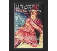 LE STELLE BRILLANTI E IL MIRACOLO DELL'ILLUMINAZIONE: IL RUOLO DELLE STELLE NELLE GRANDI ILLUMINAZIONI SPIRITUALI, E COME USARLE PER PROPIZIARLE