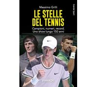 Le stelle del tennis. Campioni, numeri, record. Uno show lungo 150 anni