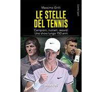 Le stelle del tennis. Campioni, numeri, record. Uno show lungo 150 anni