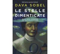 Le stelle dimenticate. Storia delle scienziate che misurarono il cielo - S...