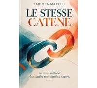 LE STESSE CATENE: Le mani sentono. Ma sentire non significa sapere.