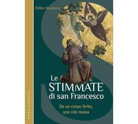 Libri Felice Accrocca - Le Stimmate Di San Francesco. Da Un Corpo Ferito, Una Vi