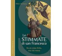 Le stimmate di San Francesco. Da un corpo ferito, una vita nuova