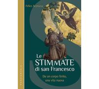 Le stimmate di San Francesco. Da un corpo ferito, una vita nuova
