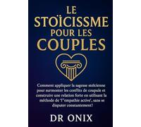 LE STOÏCISME POUR LES COUPLES: Comment appliquer la sagesse stoïcienne pour surmonter les conflits de couple et construire une relation forte en ... méthode de "l'empathie active", SANS se di: 6