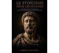 LE STOÏCISME POUR LES HOMMES: Guide pratique d'autodiscipline, de maîtrise des émotions et de force mentale