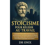 LE STOÏCISME POUR RÉUSSIR AU TRAVAIL: Comment rester calme et productif dans des environnements de travail exigeants en utilisant le principe stoïque ... du contrôle", SANS laisser la pr: 5