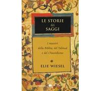 Le storie dei saggi. I maestri della Bibbia, del Talmud e del Chassidismo