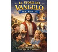 LE STORIE DEL VANGELO PER I RAGAZZI: 12 Racconti del Vangelo con riflessioni, preghiere, domande per la vita, glossario e pagine del mio cammino