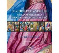 Le storie della Vergine nella Cappella della Madonna della strada al Gesù. Il restauro. Ediz. a colori. Con CD-ROM