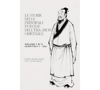 Le storie delle principali potenze dell'era Zhou Orientale: Volume 1 di 3 (Capitoli 1 - 36)