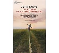 Le storie di Arturo Bandini: Aspetta primavera, Bandini-La strada per Los Angeles-Chiedi alla polvere-Sogni di Bunker Hill